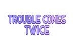 * Trouble Comes Twice | Steam РУ+UA+KZ+СНГ*