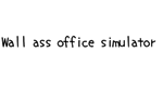 * Wall ass office simulator | Steam РУ+UA+KZ+СНГ*