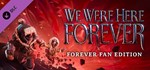 We Were Here Forever - Fan Edition*STEAM RU**АВТО