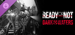 Ready or Not: Dark Waters DLC*STEAM RU**АВТО