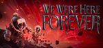 We Were Here Forever * STEAM RU * АВТО *0%