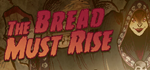 The Bread Must Rise * STEAM RU * АВТО *0%