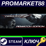 * TEKKEN 7 Rematch Edition Steam КЛЮЧ * ЕВРОПА