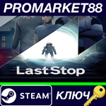 * Last Stop Steam КЛЮЧ * GLOBAL