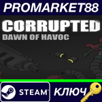 * Corrupted: Dawn of Havoc Steam КЛЮЧ * GLOBAL