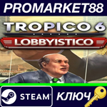 *Tropico 6 - Lobbyistico DLC Steam КЛЮЧ *GLOBAL