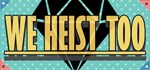 We Heist Too * АВТОДОСТАВКА STEAM РОССИЯ