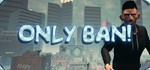 Only Ban! STEAM KEY REGION FREE GLOBAL ROW + ПОДАРОК *