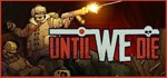 Until We Die | Steam Gift Россия