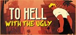 To Hell With The Ugly*АВТОДОСТАВКА Steam Россия