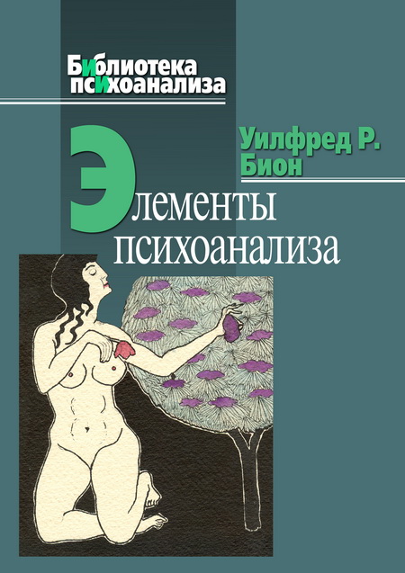 Бион У.Р. (2009) ЭЛЕМЕНТЫ ПСИХОАНАЛИЗА